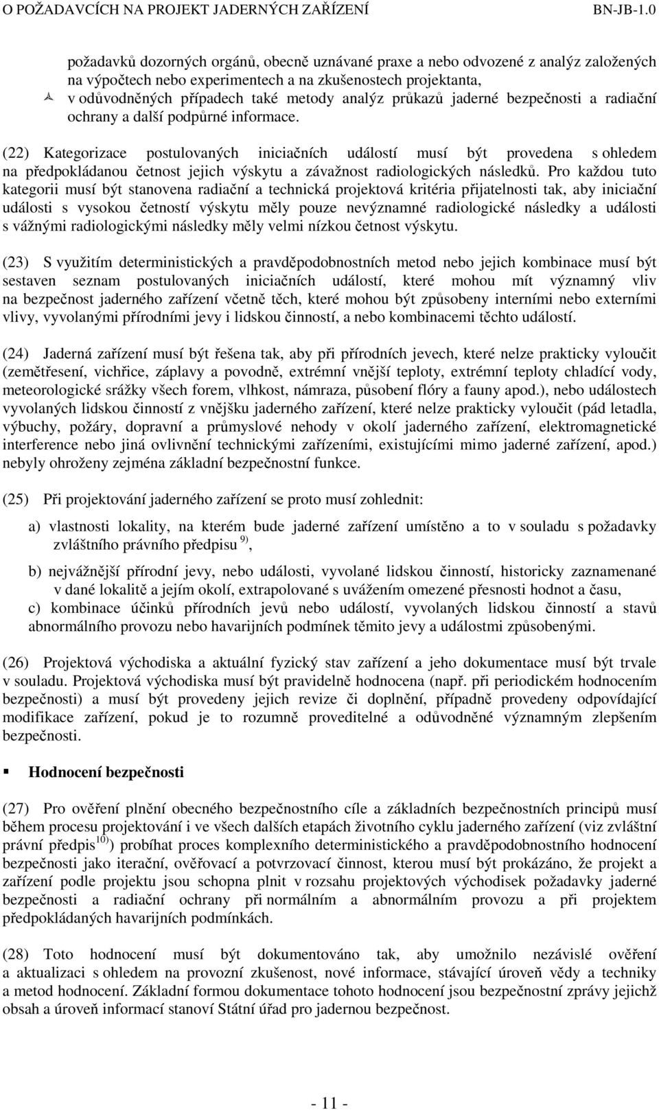 (22) Kategorizace postulovaných iniciačních událostí musí být provedena s ohledem na předpokládanou četnost jejich výskytu a závažnost radiologických následků.