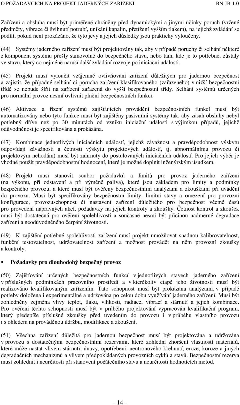 (44) Systémy jaderného zařízení musí být projektovány tak, aby v případě poruchy či selhání některé z komponent systému přešly samovolně do bezpečného stavu, nebo tam, kde je to potřebné, zůstaly ve