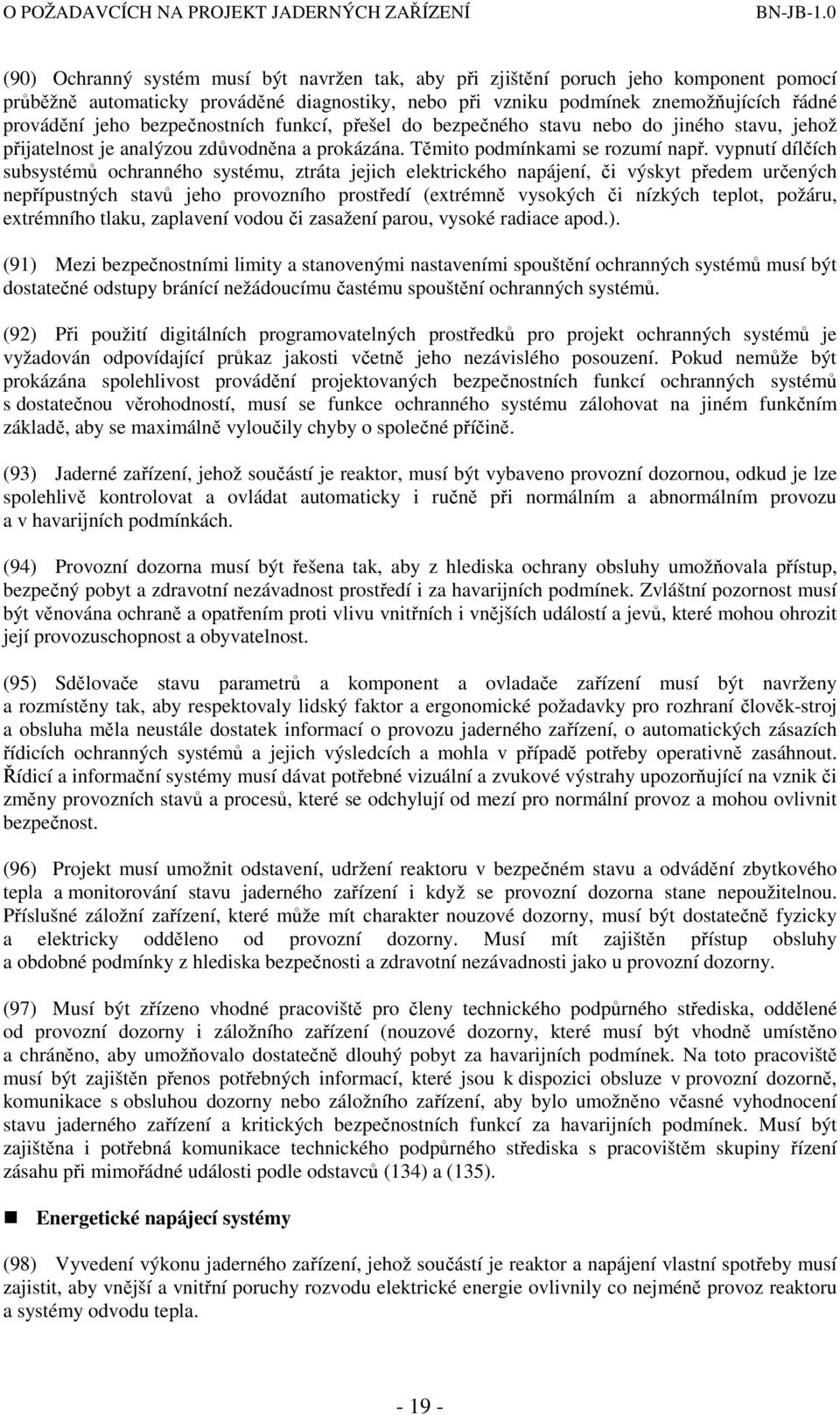 vypnutí dílčích subsystémů ochranného systému, ztráta jejich elektrického napájení, či výskyt předem určených nepřípustných stavů jeho provozního prostředí (extrémně vysokých či nízkých teplot,