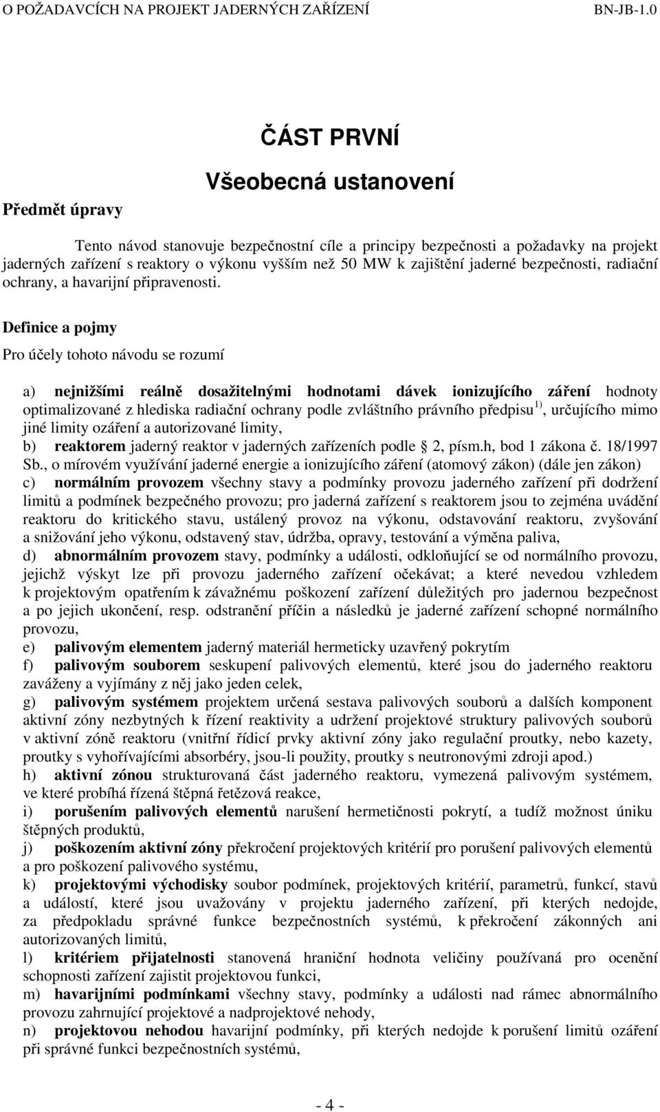 Definice a pojmy Pro účely tohoto návodu se rozumí a) nejnižšími reálně dosažitelnými hodnotami dávek ionizujícího záření hodnoty optimalizované z hlediska radiační ochrany podle zvláštního právního