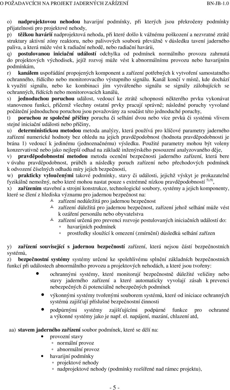 iniciační událostí odchylka od podmínek normálního provozu zahrnutá do projektových východisek, jejíž rozvoj může vést k abnormálnímu provozu nebo havarijním podmínkám, r) kanálem uspořádání