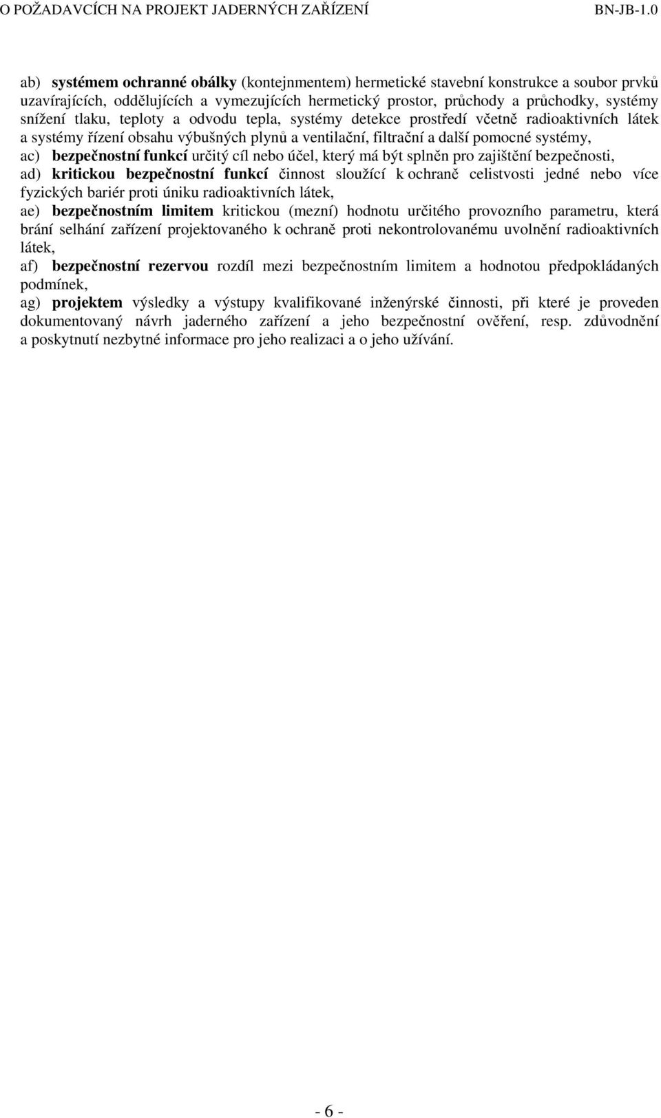 cíl nebo účel, který má být splněn pro zajištění bezpečnosti, ad) kritickou bezpečnostní funkcí činnost sloužící k ochraně celistvosti jedné nebo více fyzických bariér proti úniku radioaktivních