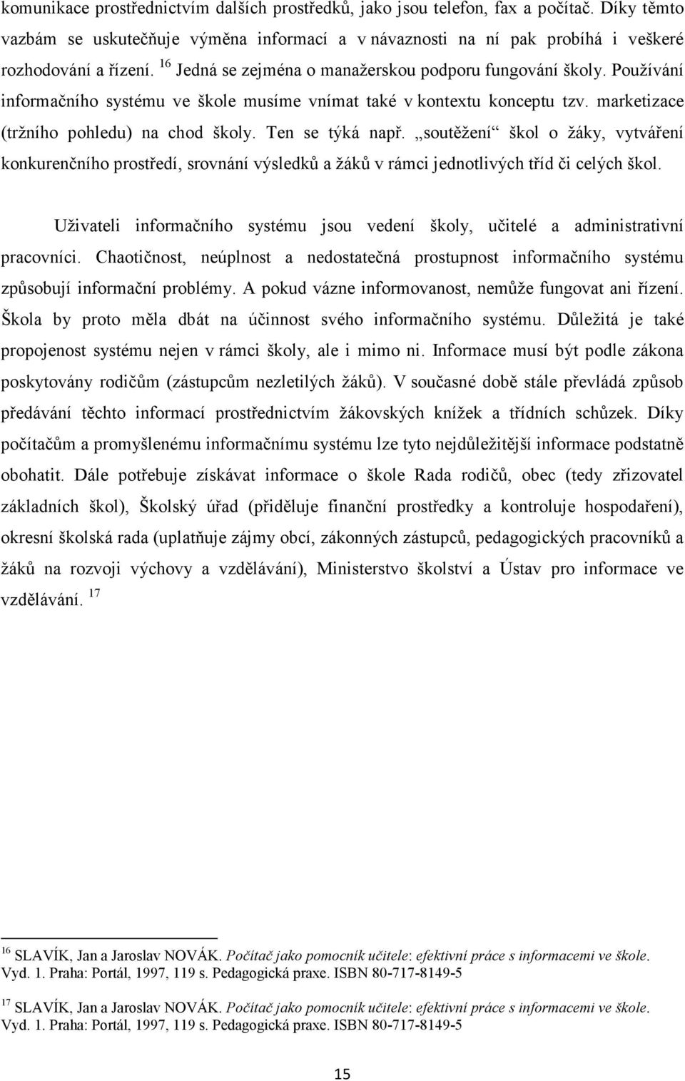 Ten se týká např. soutěžení škol o žáky, vytváření konkurenčního prostředí, srovnání výsledků a žáků v rámci jednotlivých tříd či celých škol.