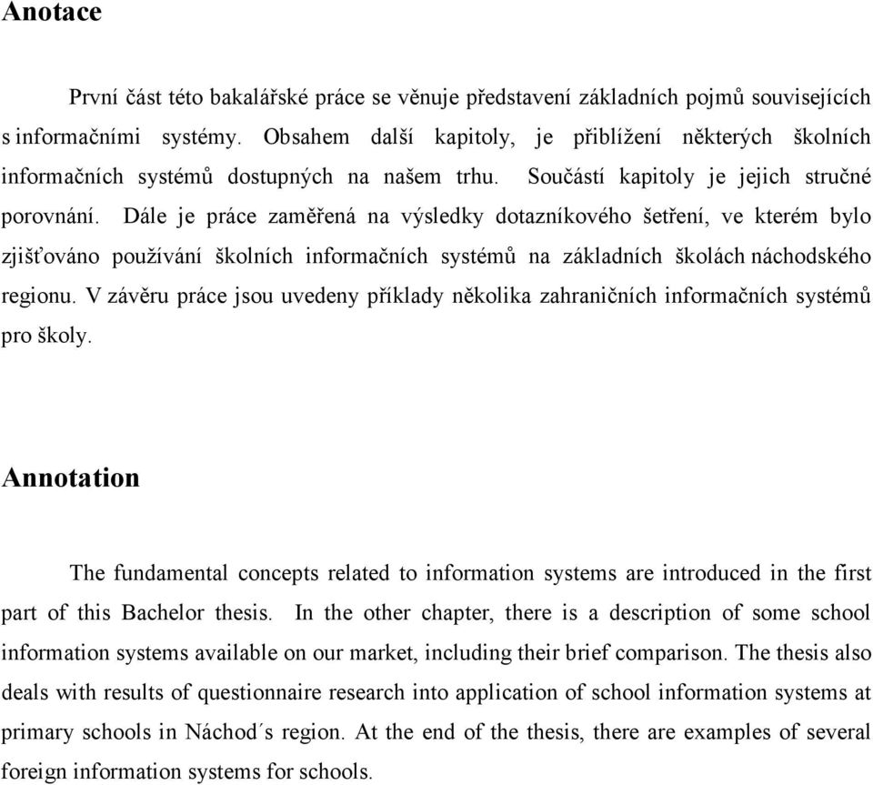 Dále je práce zaměřená na výsledky dotazníkového šetření, ve kterém bylo zjišťováno používání školních informačních systémů na základních školách náchodského regionu.