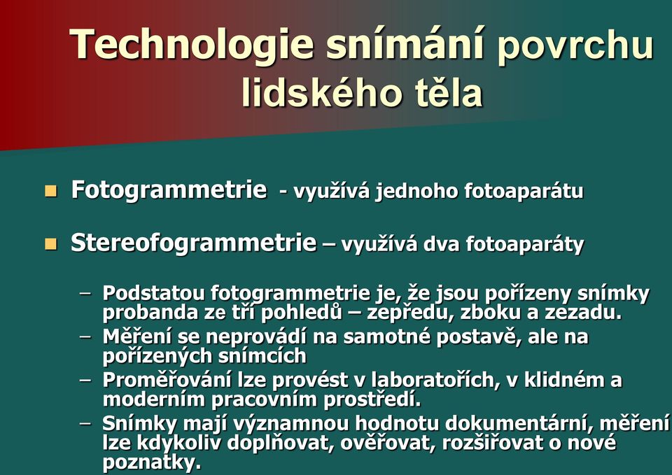 Měření se neprovádí na samotné postavě, ale na pořízených snímcích Proměřování lze provést v laboratořích, v klidném a