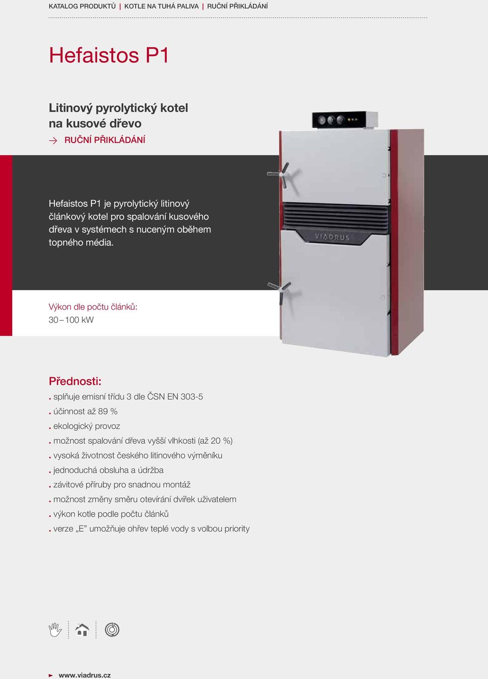 splňuje emisní třídu 3 dle ČSN EN 303-5. účinnost až 89 %. ekologický provoz. možnost spalování dřeva vyšší vlhkosti (až 20 %).