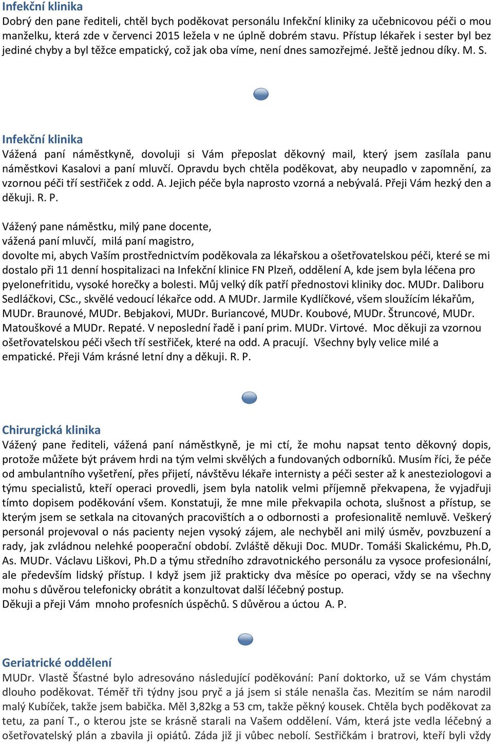 Infekční klinika Vážená paní náměstkyně, dovoluji si Vám přeposlat děkovný mail, který jsem zasílala panu náměstkovi Kasalovi a paní mluvčí.