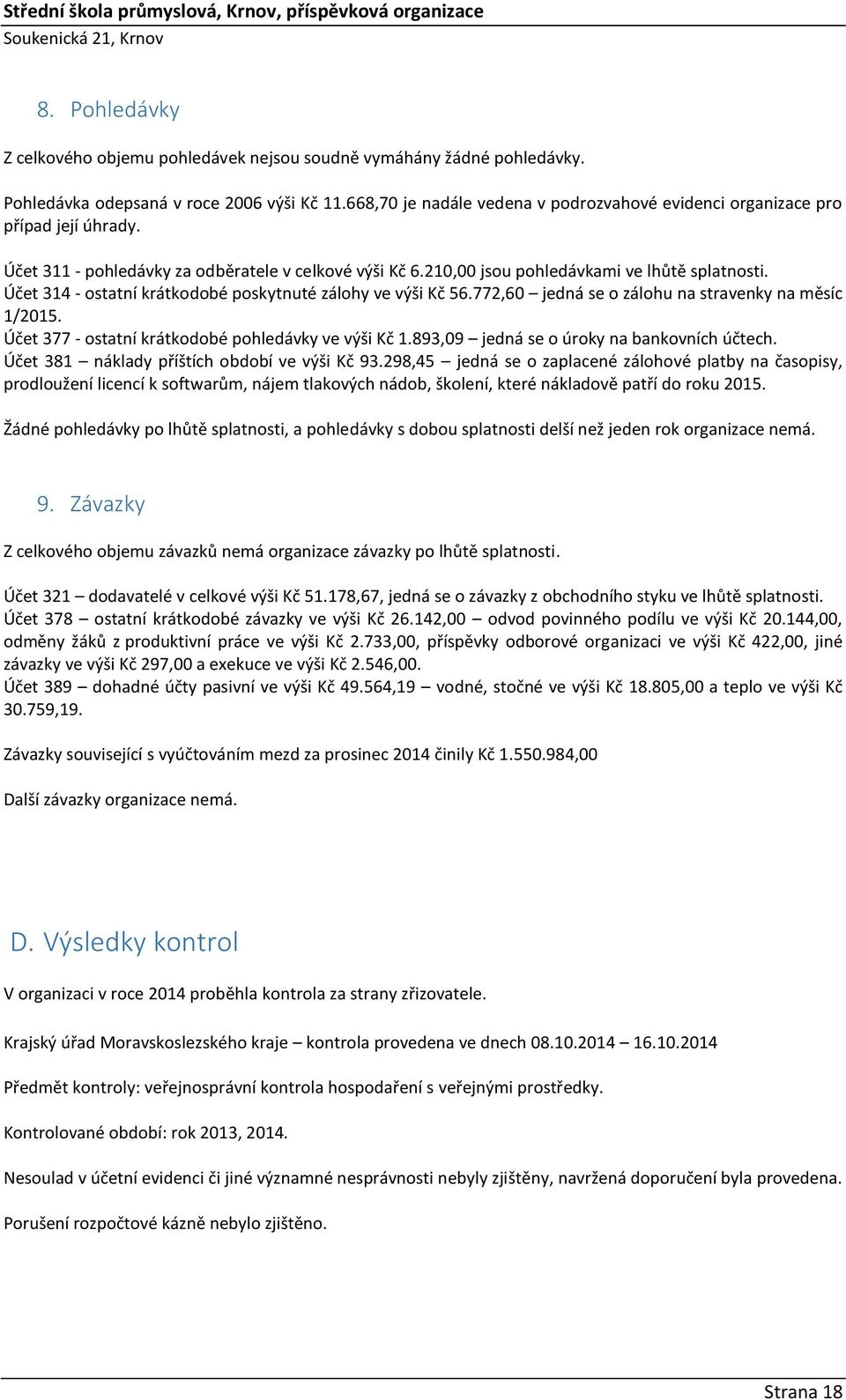 Účet 314 - ostatní krátkodobé poskytnuté zálohy ve výši Kč 56.772,60 jedná se o zálohu na stravenky na měsíc 1/2015. Účet 377 - ostatní krátkodobé pohledávky ve výši Kč 1.