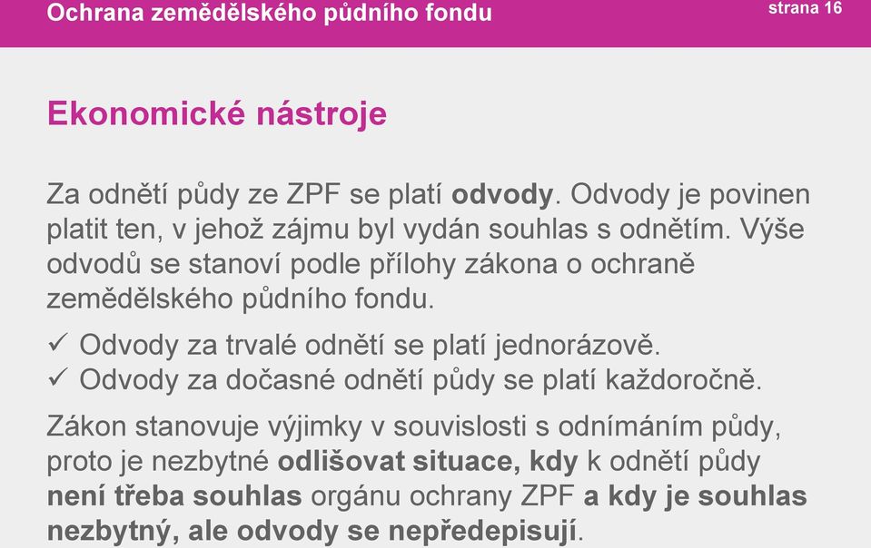 Výše odvodů se stanoví podle přílohy zákona o ochraně zemědělského půdního fondu. Odvody za trvalé odnětí se platí jednorázově.