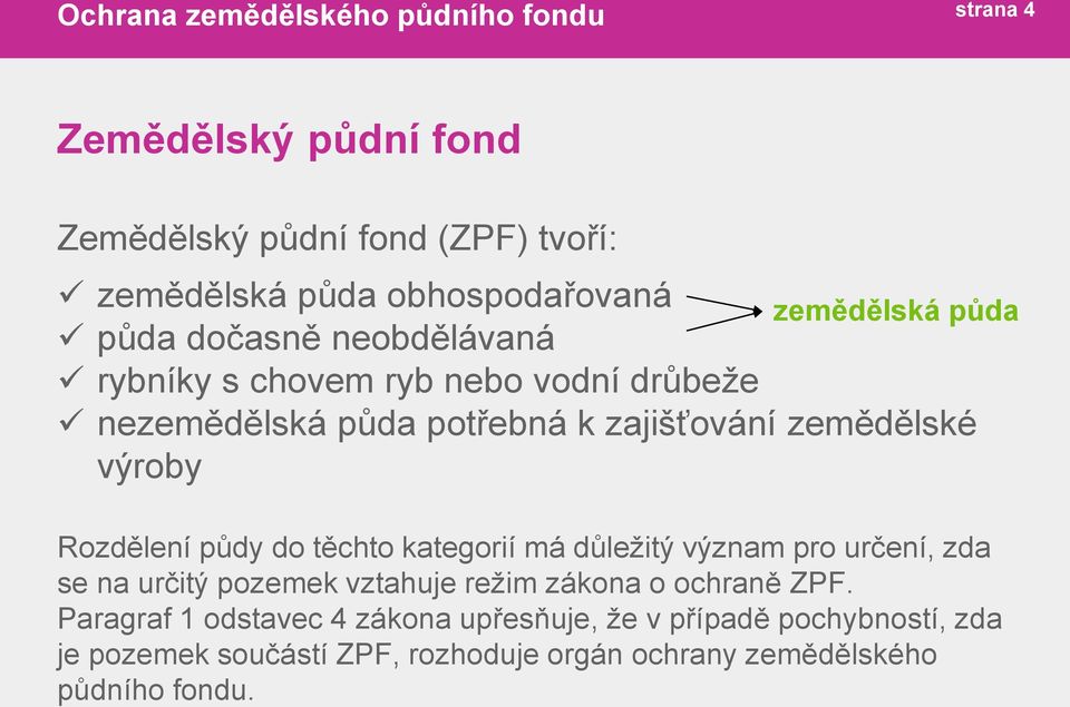 půdy do těchto kategorií má důležitý význam pro určení, zda se na určitý pozemek vztahuje režim zákona o ochraně ZPF.