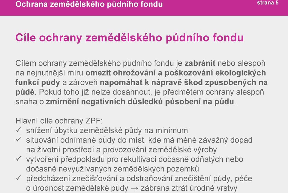 Hlavní cíle ochrany ZPF: snížení úbytku zemědělské půdy na minimum situování odnímané půdy do míst, kde má méně závažný dopad na životní prostředí a provozování zemědělské výroby vytvoření