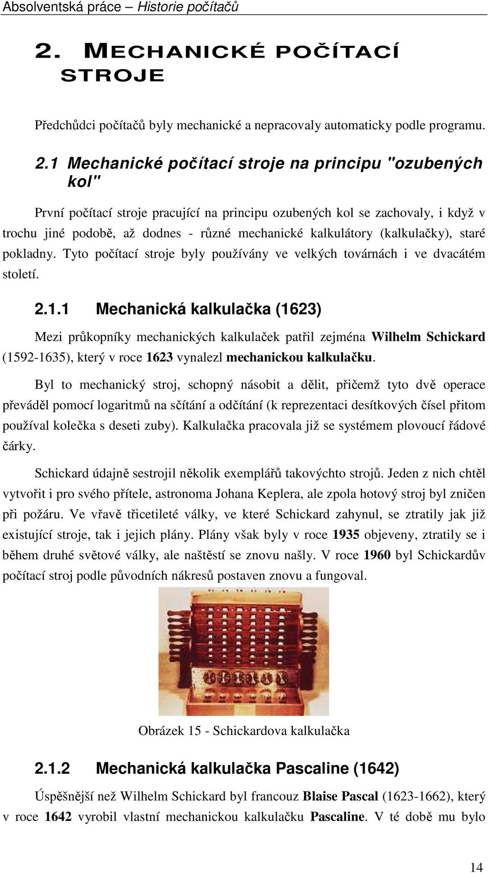 (kalkulačky), staré pokladny. Tyto počítací stroje byly používány ve velkých továrnách i ve dvacátém století. 2.1.