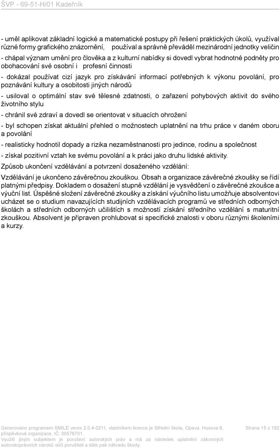 výkonu povolání, pro poznávání kultury a osobitosti jiných národů - usiloval o optimální stav své tělesné zdatnosti, o zařazení pohybových aktivit do svého životního stylu - chránil své zdraví a