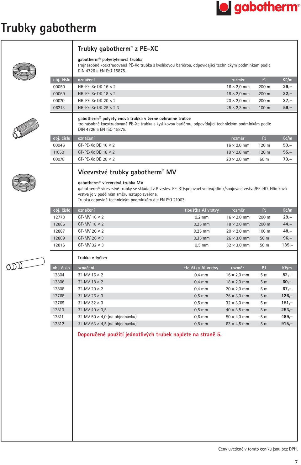 100 m 59, gabotherm polyetylenová trubka v černé ochranné trubce trojnásobně koextrudovaná PE-Xc trubka s kyslíkovou bariérou, odpovídající technickým podmínkám podle DIN 4726 a EN ISO 15875. obj.