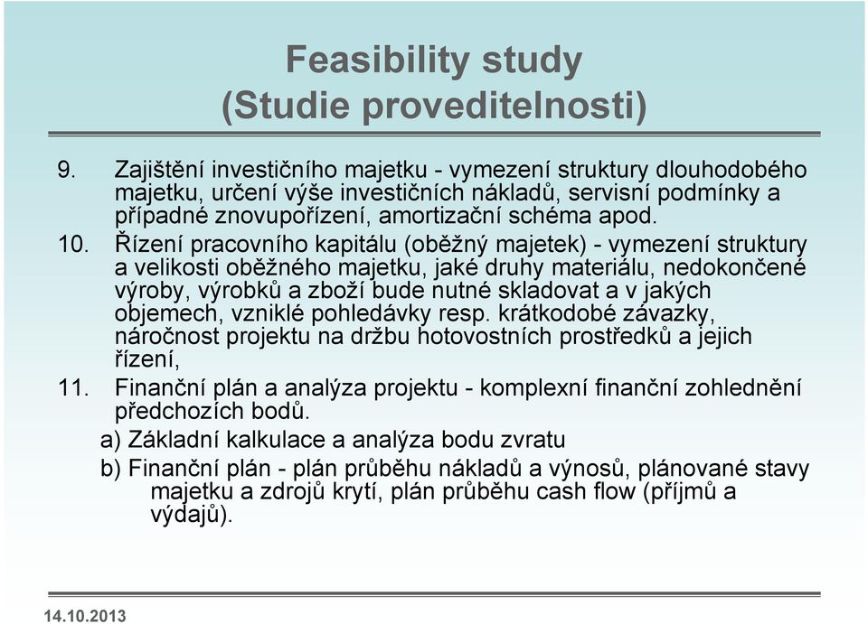 Řízení pracovního kapitálu (oběžný majetek) - vymezení struktury a velikosti oběžného majetku, jaké druhy materiálu, nedokončené výroby, výrobků a zboží bude nutné skladovat a v jakých objemech,