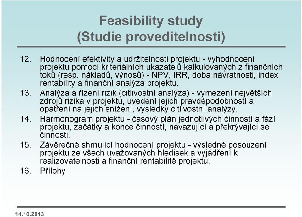 Analýza a řízení rizik (citlivostní analýza) - vymezení největších zdrojů rizika v projektu, uvedení jejich pravděpodobností a opatření na jejich snížení, výsledky citlivostní analýzy. 14.