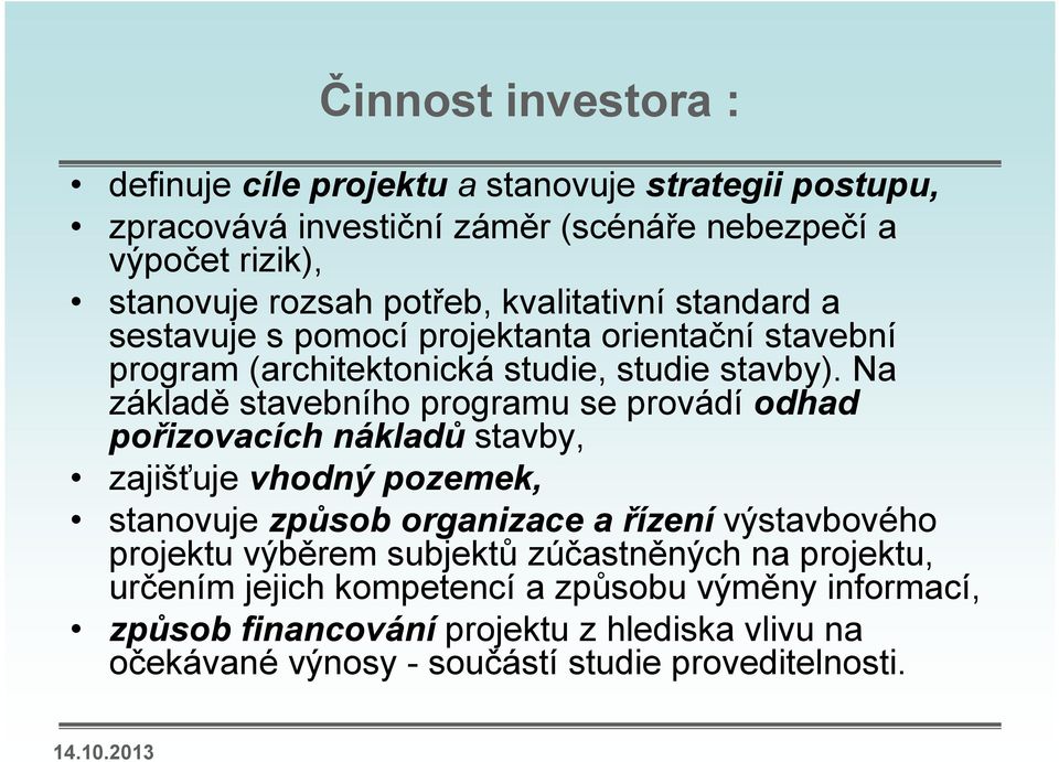 Na základě stavebního programu se provádí odhad pořizovacích nákladů stavby, zajišťuje vhodný pozemek, stanovuje způsob organizace a řízení výstavbového projektu