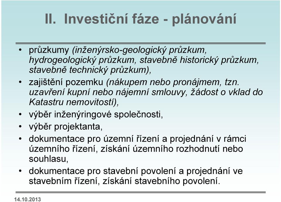 uzavření kupní nebo nájemní smlouvy, žádost o vklad do Katastru nemovitostí), výběr inženýringové společnosti, výběr projektanta,