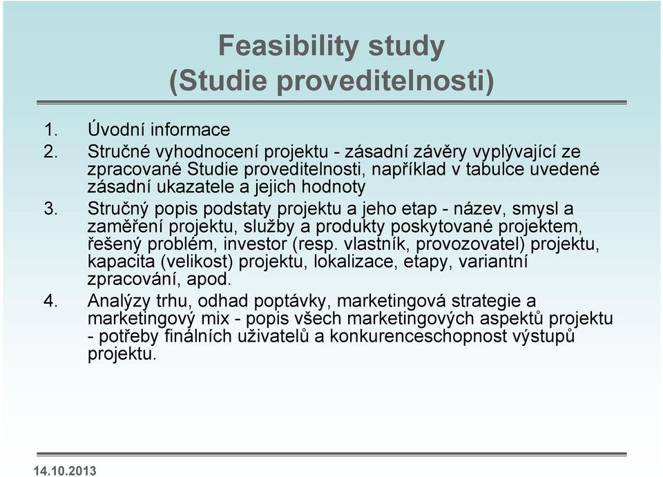 Stručný popis podstaty projektu a jeho etap - název, smysl a zaměření projektu, služby a produkty poskytované projektem, řešený problém, investor (resp.