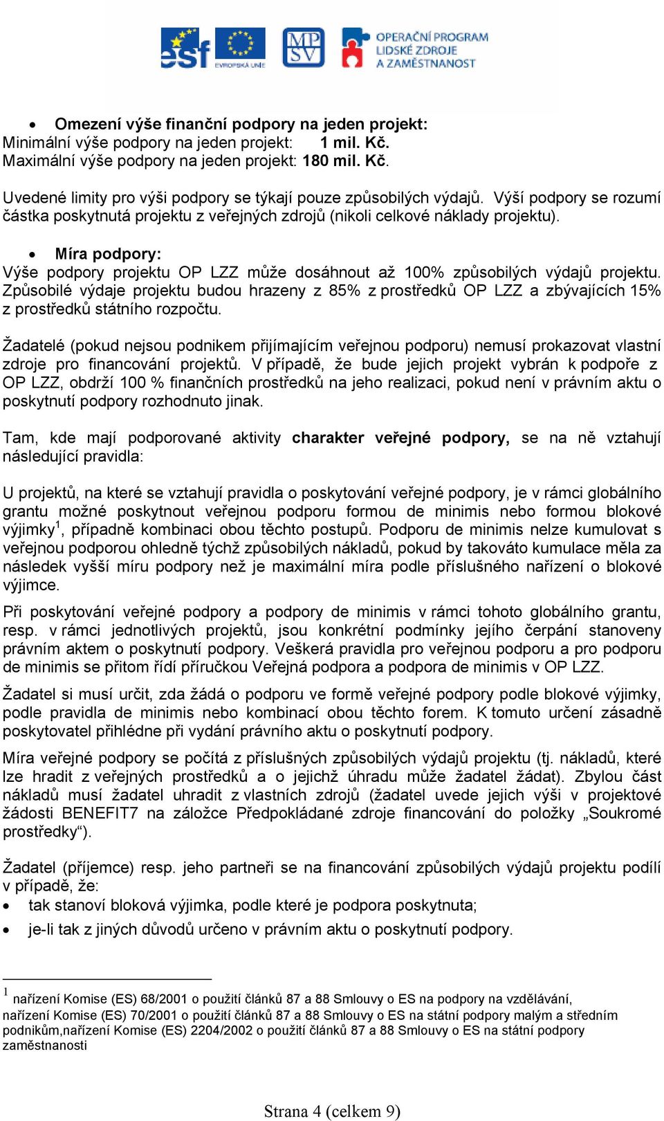 Způsobilé výdaje projektu budou hrazeny z 85% z prostředků OP LZZ a zbývajících 15% z prostředků státního rozpočtu.