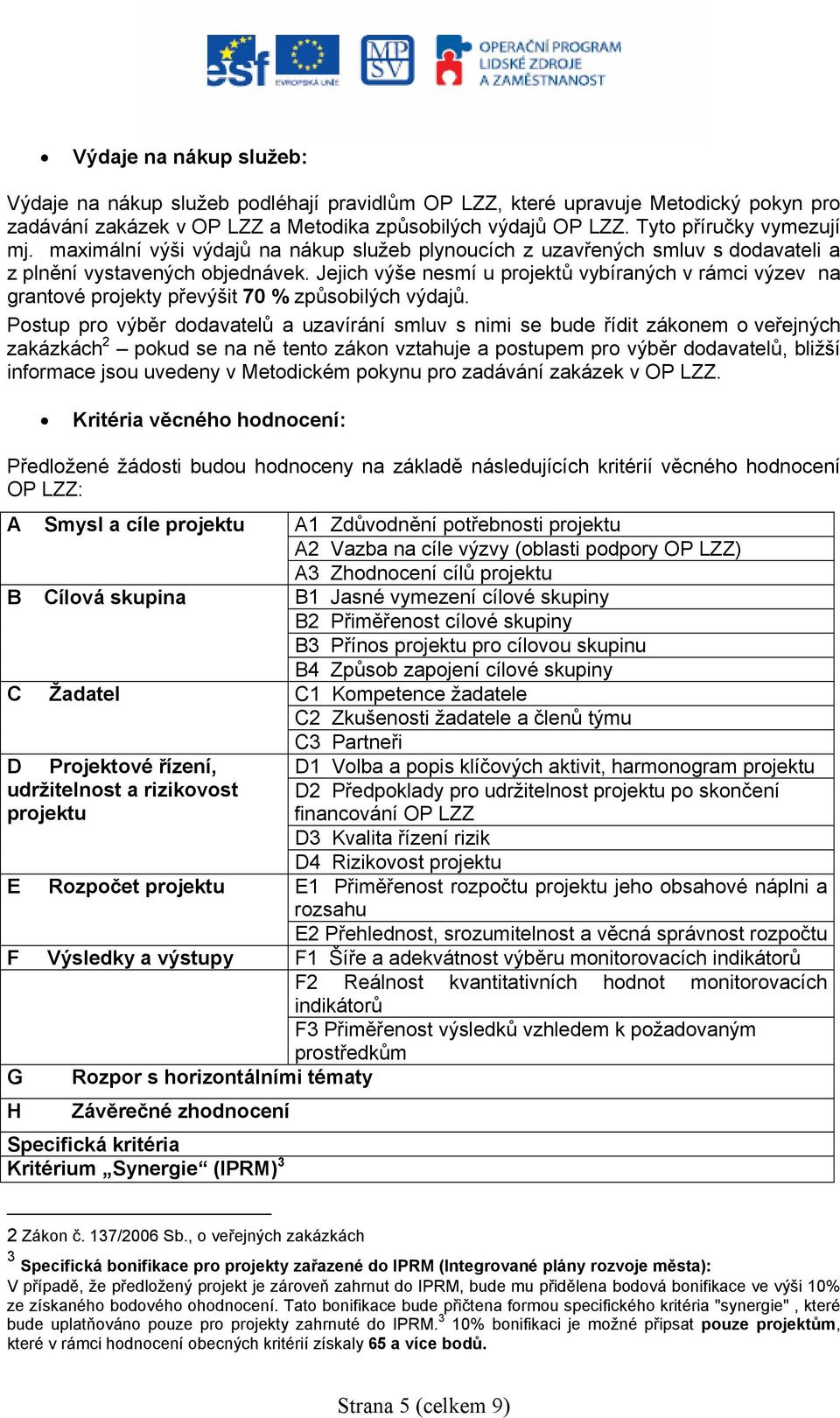 Jejich výše nesmí u projektů vybíraných v rámci výzev na grantové projekty převýšit 70 % způsobilých výdajů.