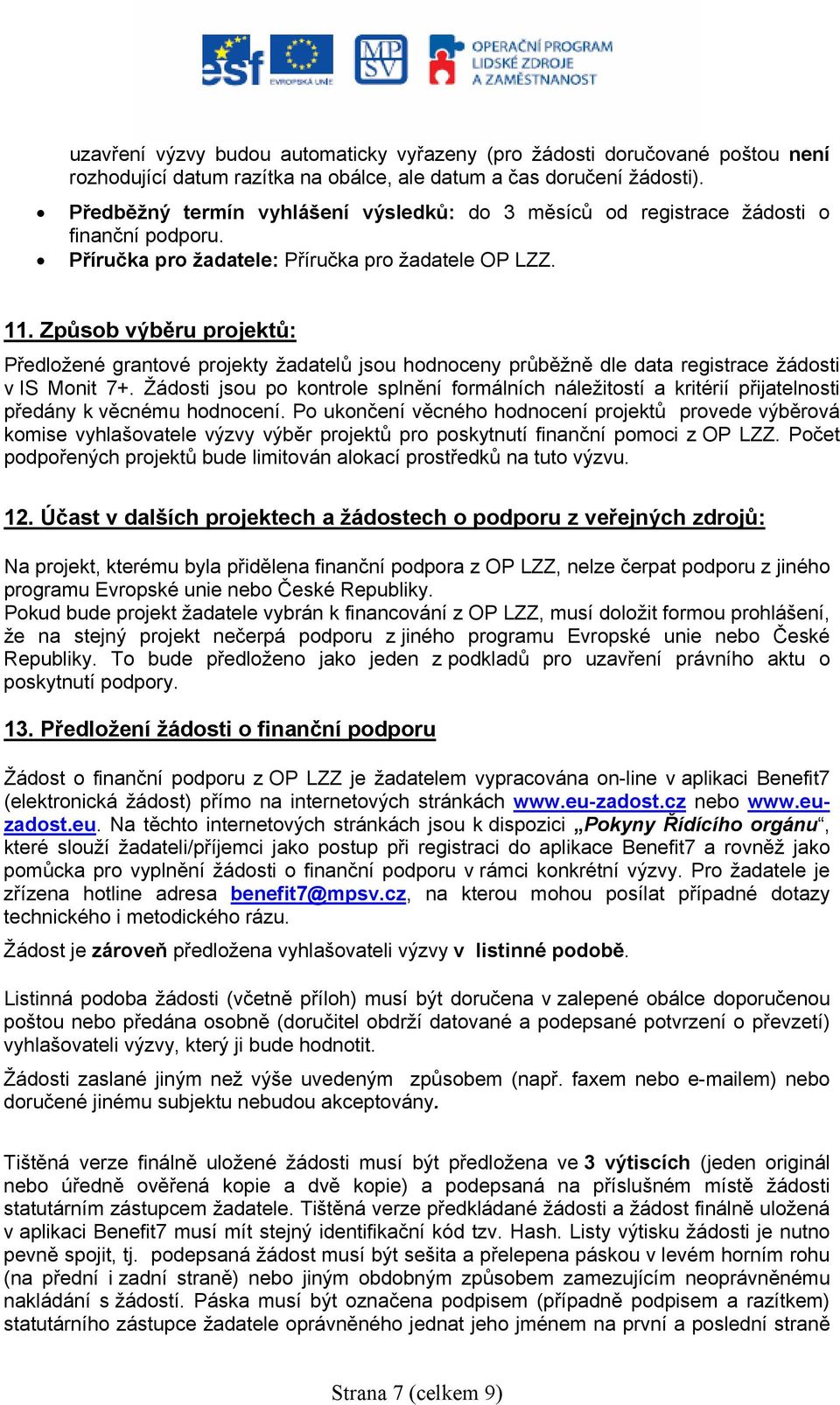 Způsob výběru projektů: Předložené grantové projekty žadatelů jsou hodnoceny průběžně dle data registrace žádosti v IS Monit 7+.