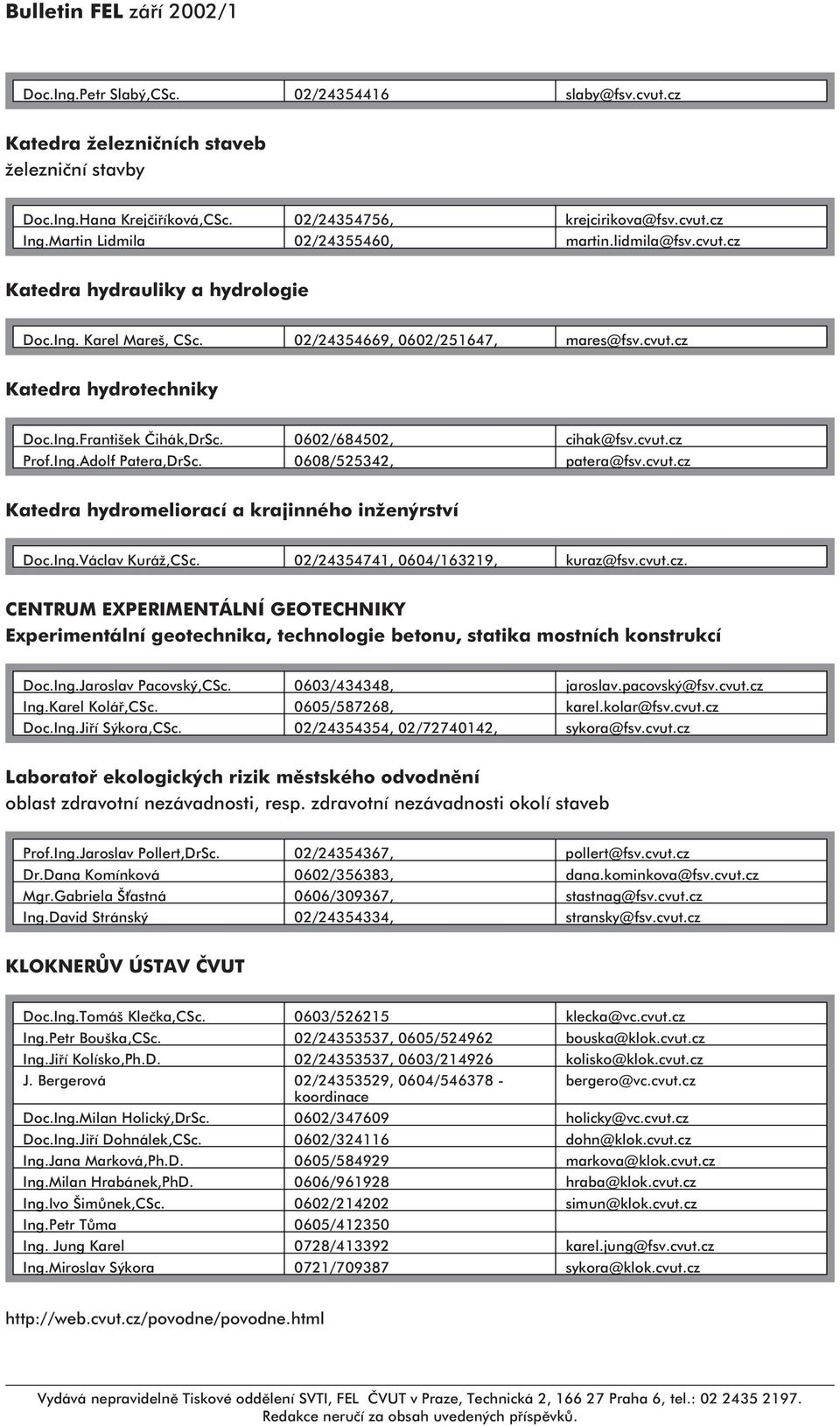 0602/684502, cihak@fsv.cvut.cz Prof.Ing.Adolf Patera,DrSc. 0608/525342, patera@fsv.cvut.cz Katedra hydromeliorací a krajinného inženýrství Doc.Ing.Václav Kuráž,CSc.