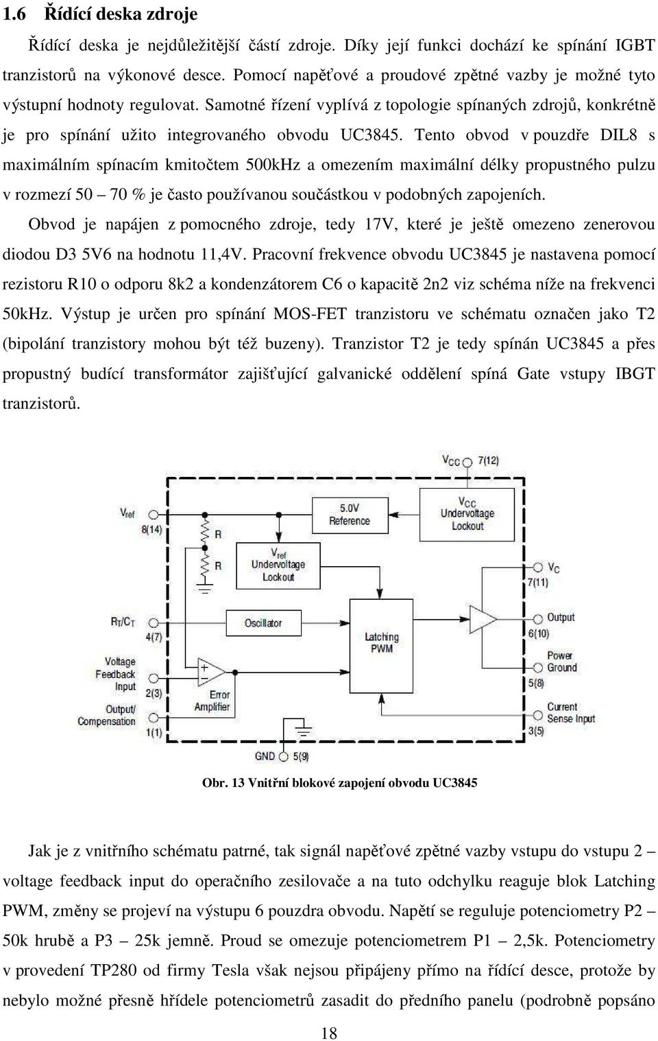 Tento obvod v pouzdře DIL8 s maximálním spínacím kmitočtem 500kHz a omezením maximální délky propustného pulzu v rozmezí 50 70 % je často používanou součástkou v podobných zapojeních.