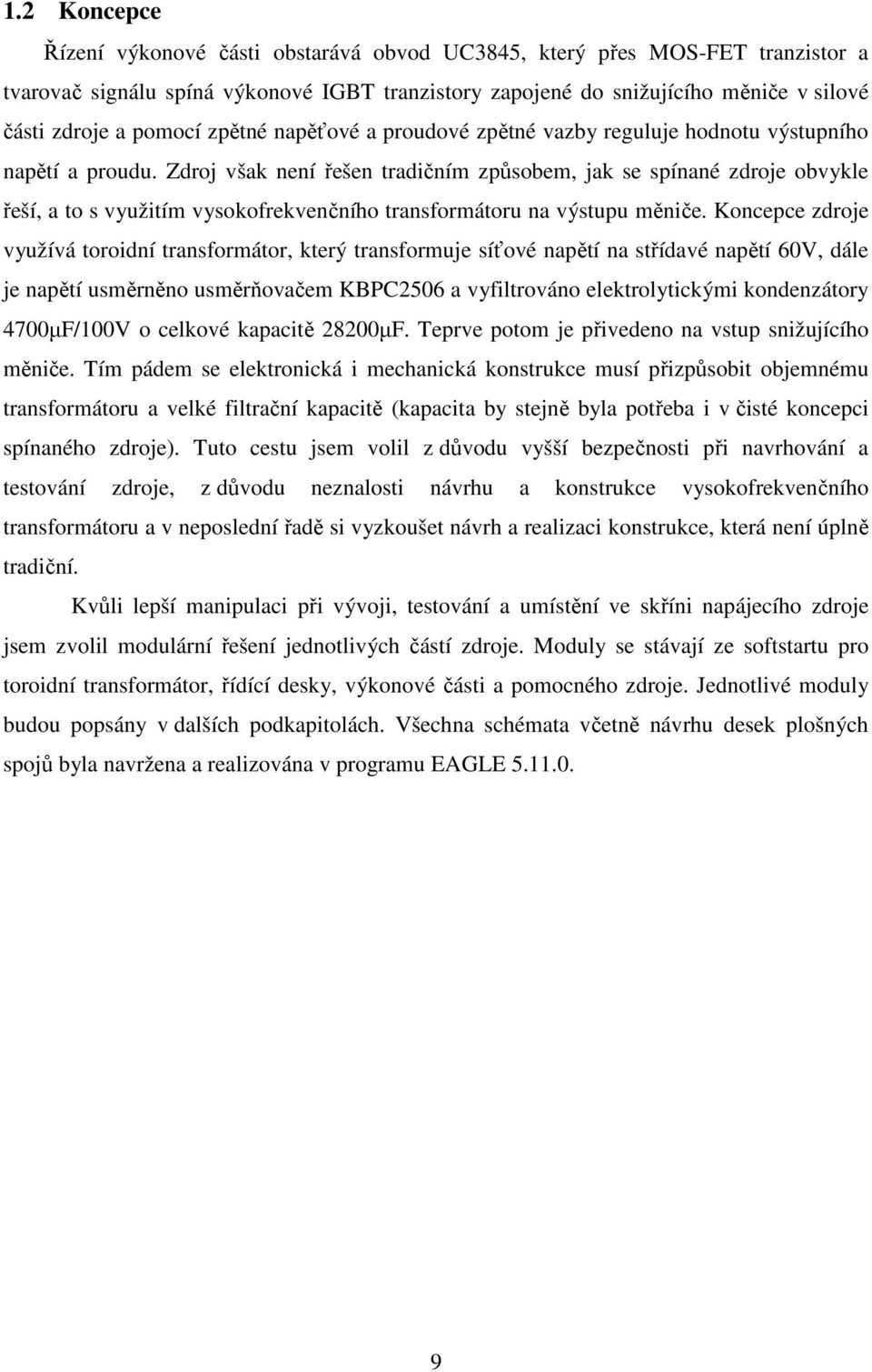 Zdroj však není řešen tradičním způsobem, jak se spínané zdroje obvykle řeší, a to s využitím vysokofrekvenčního transformátoru na výstupu měniče.