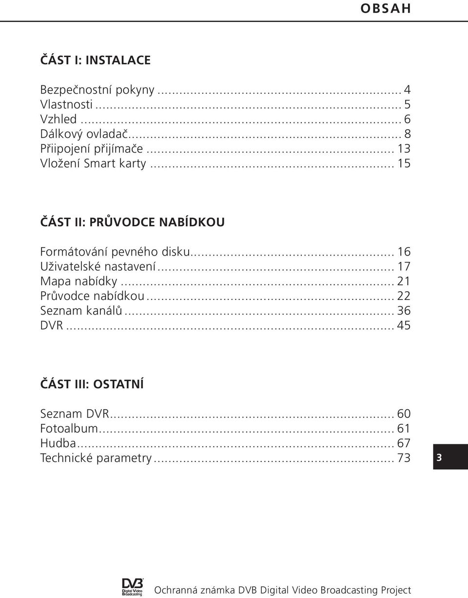 .. 16 Uživatelské nastavení... 17 Mapa nabídky... 21 Průvodce nabídkou... 22 Seznam kanálů... 36 DVR.