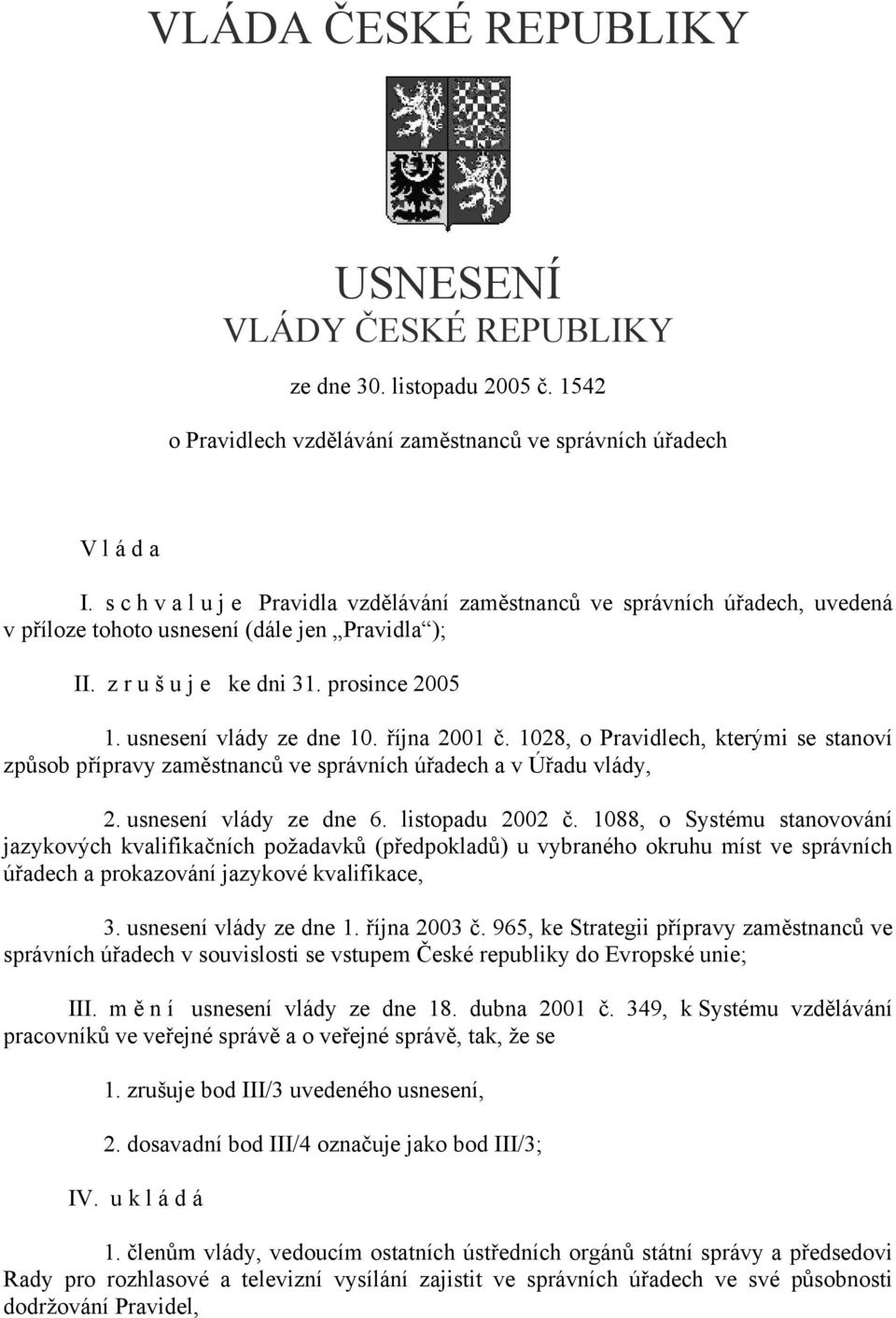 října 2001 č. 1028, o Pravidlech, kterými se stanoví způsob přípravy zaměstnanců ve správních úřadech a v Úřadu vlády, 2. usnesení vlády ze dne 6. listopadu 2002 č.