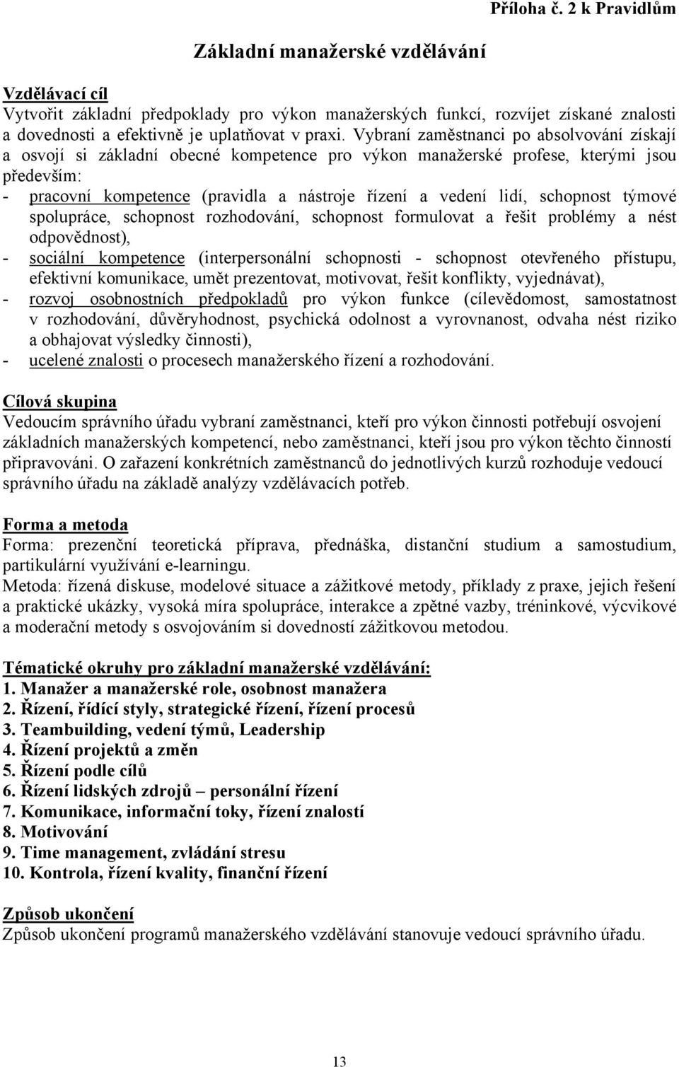 Vybraní zaměstnanci po absolvování získají a osvojí si základní obecné kompetence pro výkon manažerské profese, kterými jsou především: - pracovní kompetence (pravidla a nástroje řízení a vedení