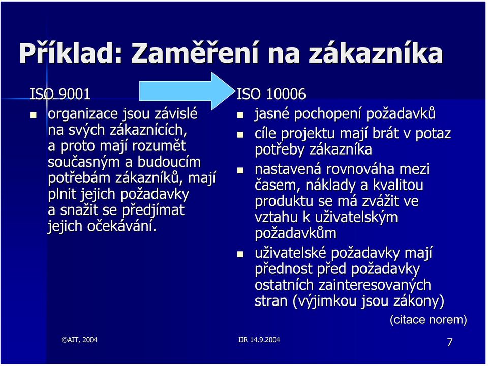 ISO 10006 jasné pochopení požadavk adavků cíle projektu mají brát t v potaz potřeby zákaznz kazníka nastavená rovnováha mezi časem, náklady n a