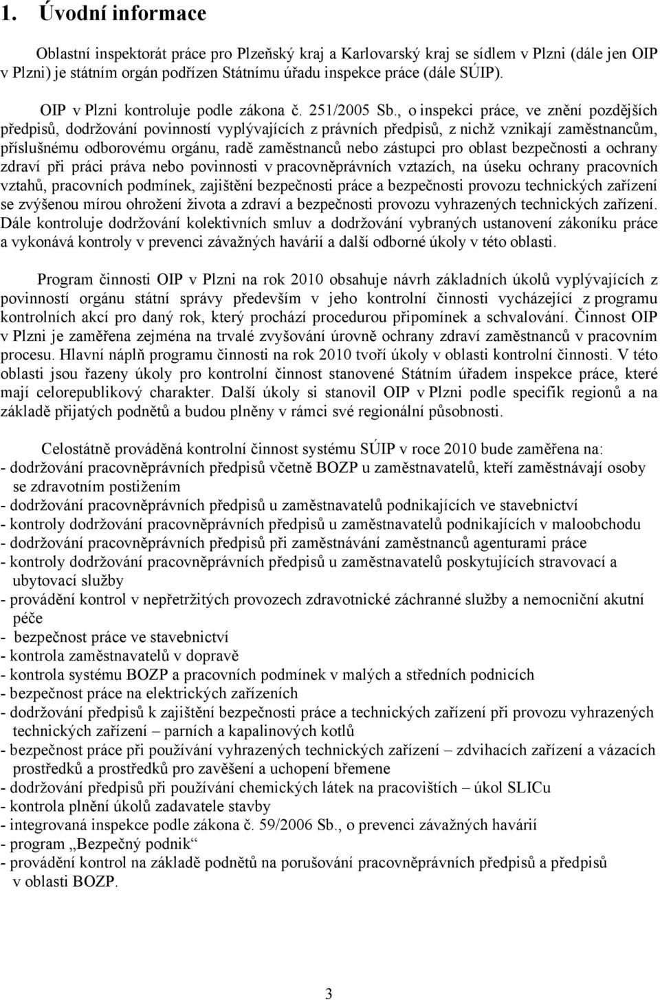 , o inspekci práce, ve znění pozdějších předpisů, dodržování povinností vyplývajících z právních předpisů, z nichž vznikají zaměstnancům, příslušnému odborovému orgánu, radě zaměstnanců nebo zástupci
