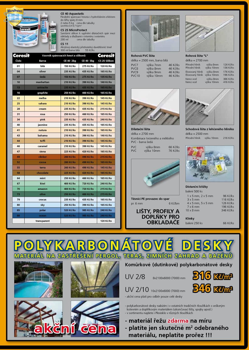 hmot a silikonů Barva bílá silver šedá manhattan CE 0 2kg 150 Kč/ks 25 Kč/ks 150 Kč/ks CE 0 5kg 275 Kč/ks 5 Kč/ks 275 Kč/ks CS 25 Silikon 120 Kč/ks 15 Kč/ks 10 Kč/ks Rohová PVC lišta délka = 2500 mm,