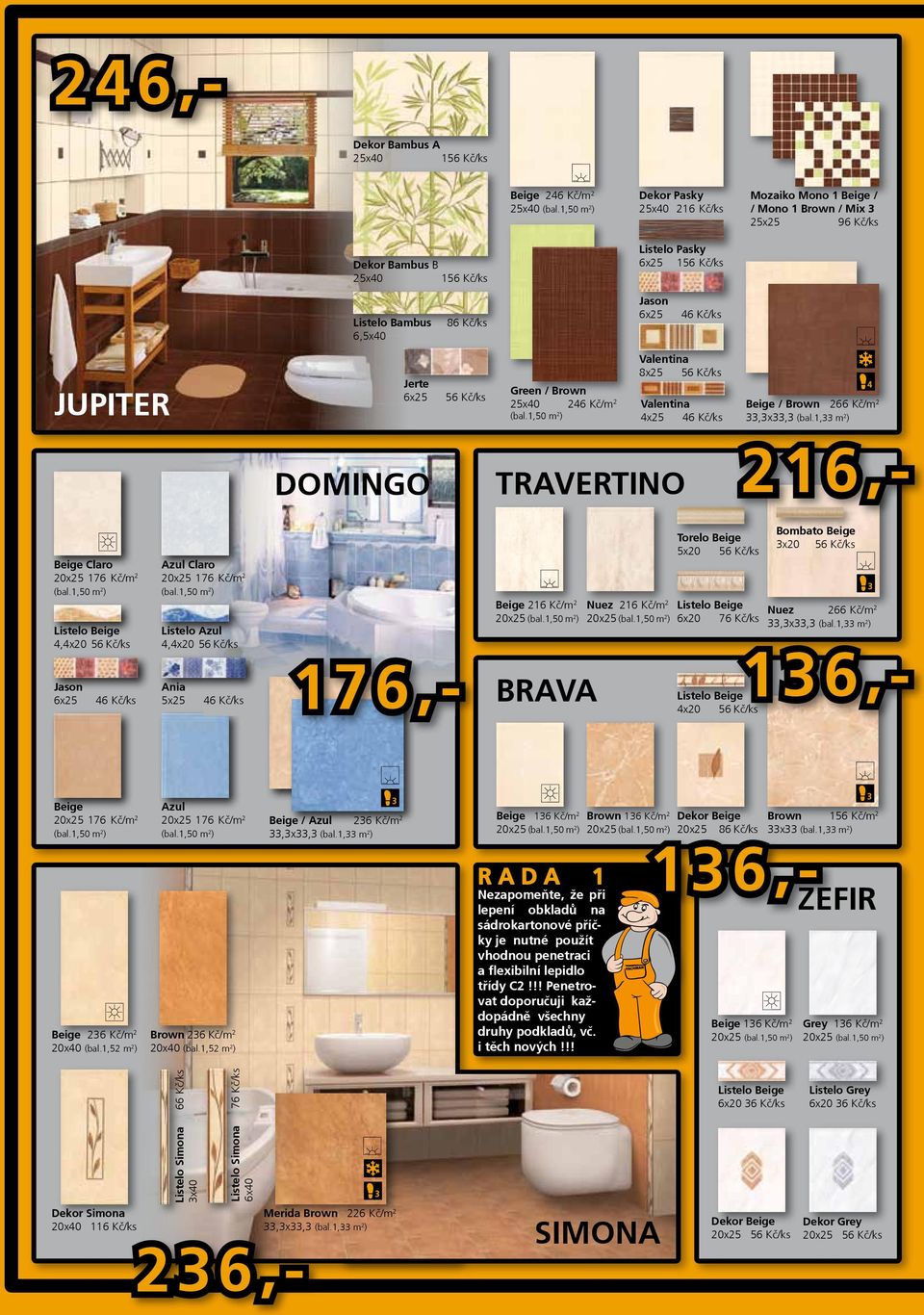 Kč/m2 Azul Claro 20x25 176 Kč/m2 Listelo Beige,x20 Listelo Azul,x20 Jason 6x25 Ania 5x25 6 Kč/ks 6 Kč/ks Bombato Beige x20 Beige 216 Kč/m2 Nuez 216 Kč/m2 Listelo Beige Nuez 266 Kč/m2 76 Kč/ks 20x25