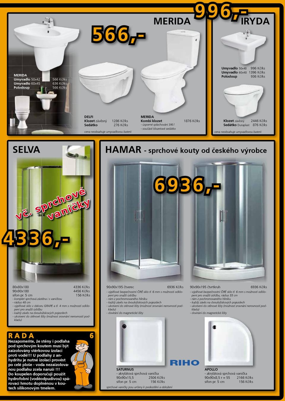 neobsahuje umyvadlovou baterii SELVA HAMAR - sprchové kouty od českého výrobce vč. sprchové vaničky 6,- 566,- 696,- 80x80x180 6 Kč/ks 90x90x180 sifon pr.