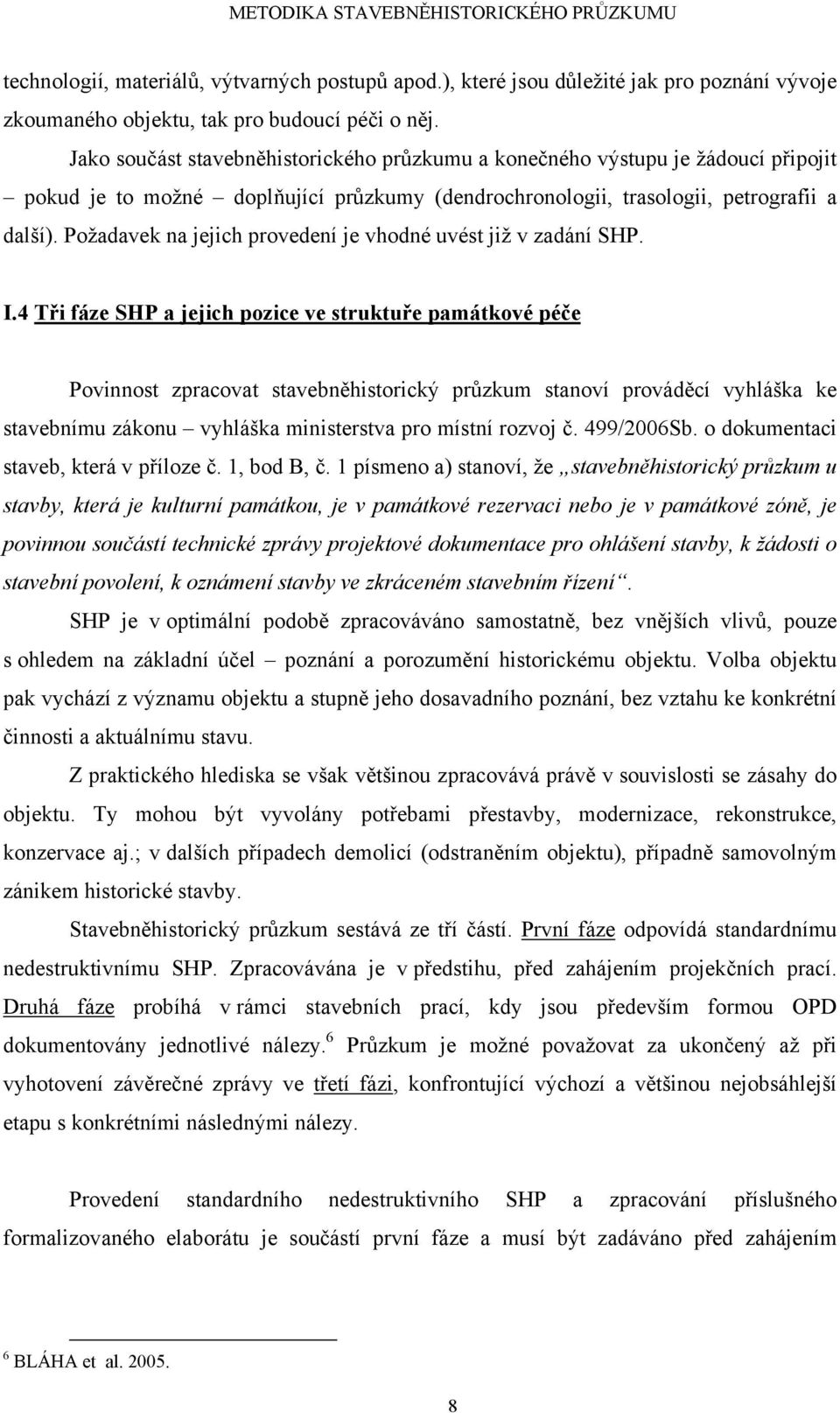 Požadavek na jejich provedení je vhodné uvést již v zadání SHP. I.