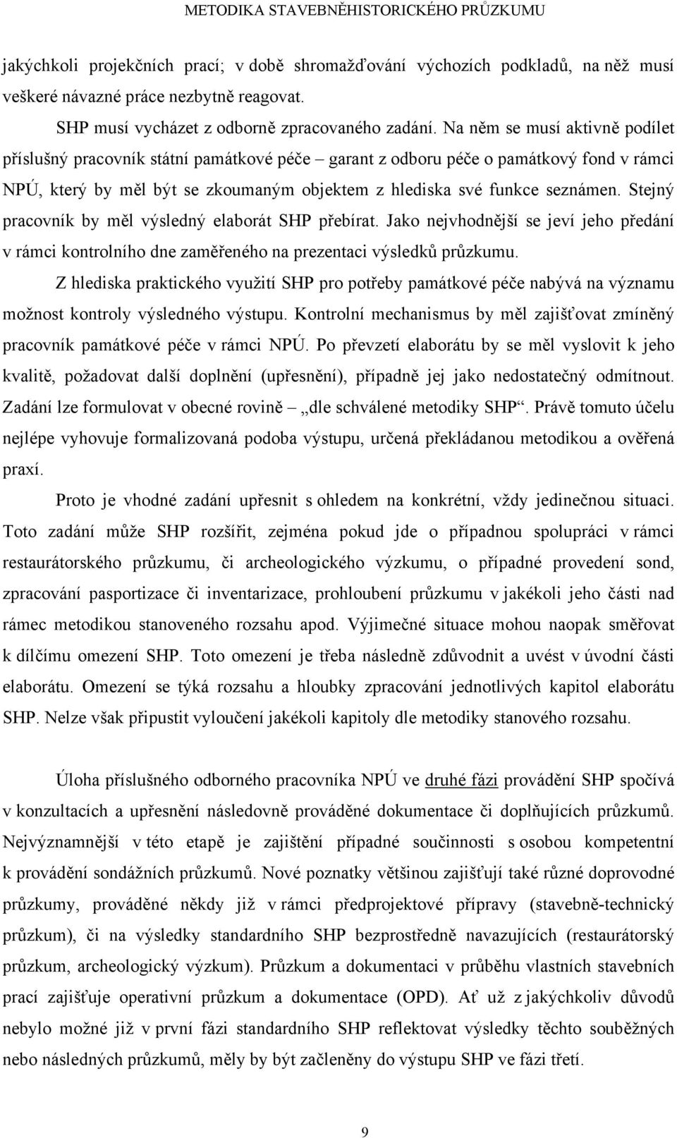 Stejný pracovník by měl výsledný elaborát SHP přebírat. Jako nejvhodnější se jeví jeho předání v rámci kontrolního dne zaměřeného na prezentaci výsledků průzkumu.
