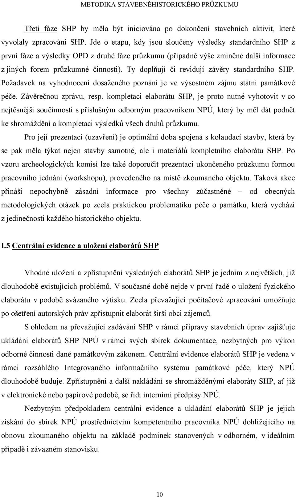 Ty doplňují či revidují závěry standardního SHP. Požadavek na vyhodnocení dosaženého poznání je ve výsostném zájmu státní památkové péče. Závěrečnou zprávu, resp.