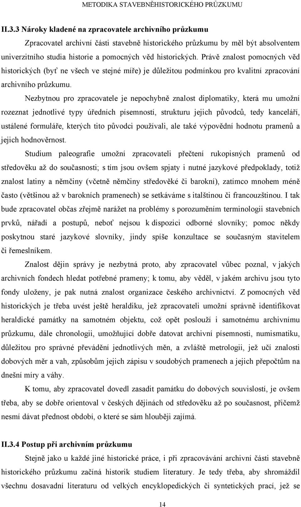 Nezbytnou pro zpracovatele je nepochybně znalost diplomatiky, která mu umožní rozeznat jednotlivé typy úředních písemností, strukturu jejich původců, tedy kanceláří, ustálené formuláře, kterých tito