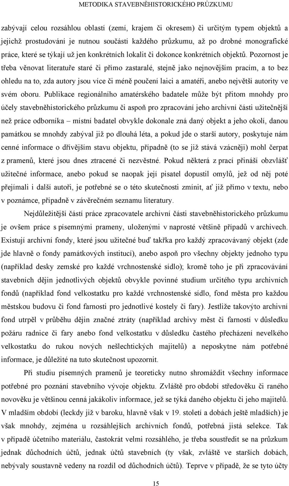 Pozornost je třeba věnovat literatuře staré či přímo zastaralé, stejně jako nejnovějším pracím, a to bez ohledu na to, zda autory jsou více či méně poučení laici a amatéři, anebo největší autority ve