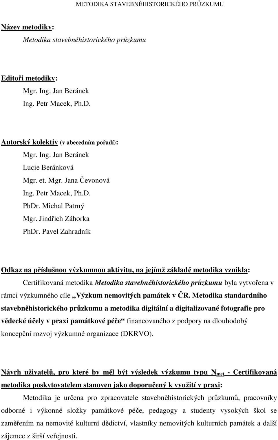 Pavel Zahradník Odkaz na příslušnou výzkumnou aktivitu, na jejímž základě metodika vznikla: Certifikovaná metodika Metodika stavebněhistorického průzkumu byla vytvořena v rámci výzkumného cíle Výzkum