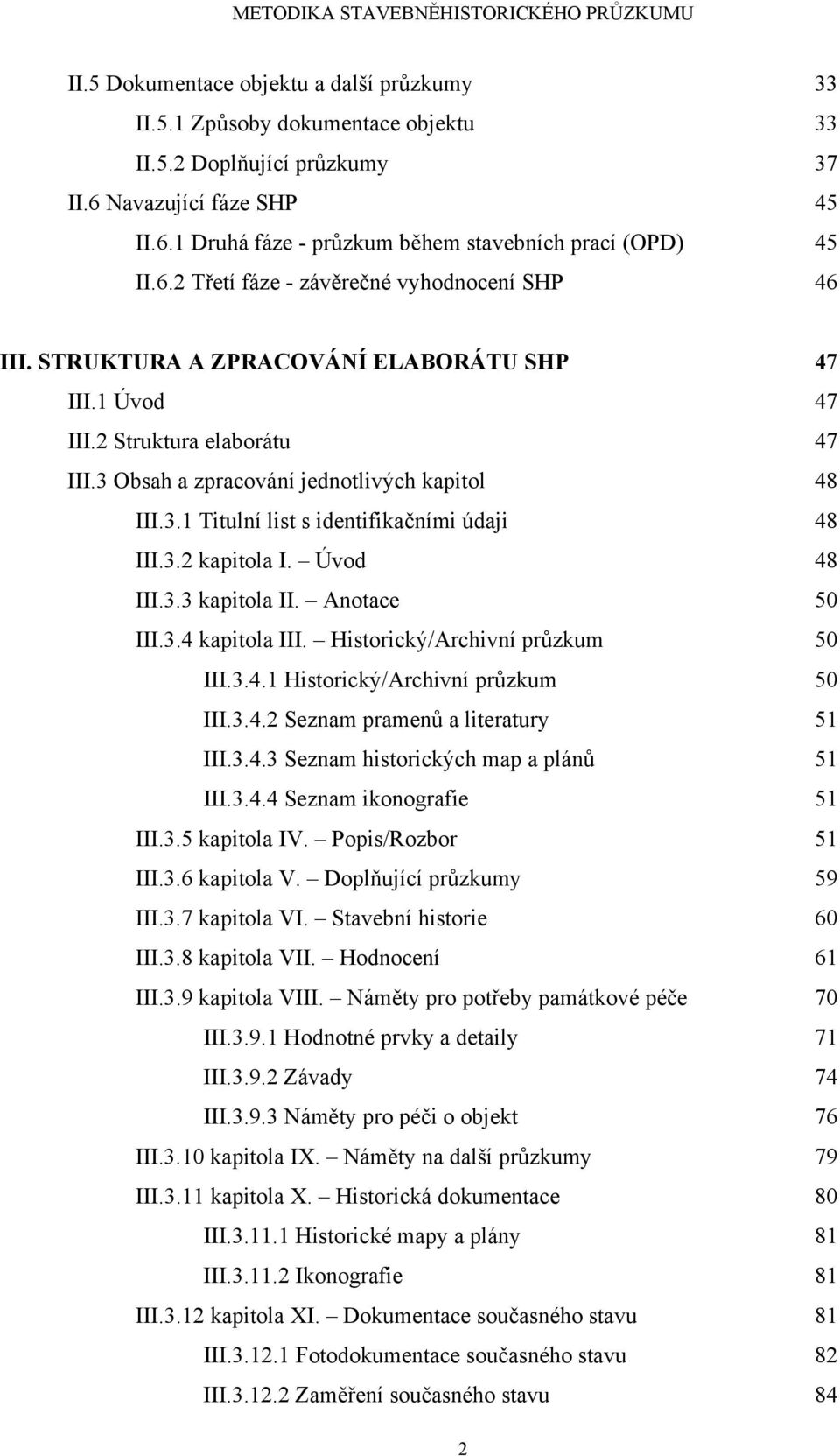 3.2 kapitola I. Úvod 48 III.3.3 kapitola II. Anotace 50 III.3.4 kapitola III. Historický/Archivní průzkum 50 III.3.4.1 Historický/Archivní průzkum 50 III.3.4.2 Seznam pramenů a literatury 51 III.3.4.3 Seznam historických map a plánů 51 III.