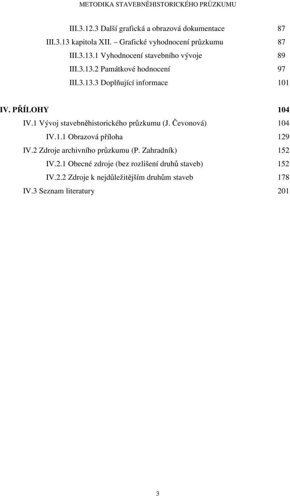 Čevonová) 104 IV.1.1 Obrazová příloha 129 IV.2 Zdroje archivního průzkumu (P. Zahradník) 152 IV.2.1 Obecné zdroje (bez rozlišení druhů staveb) 152 IV.