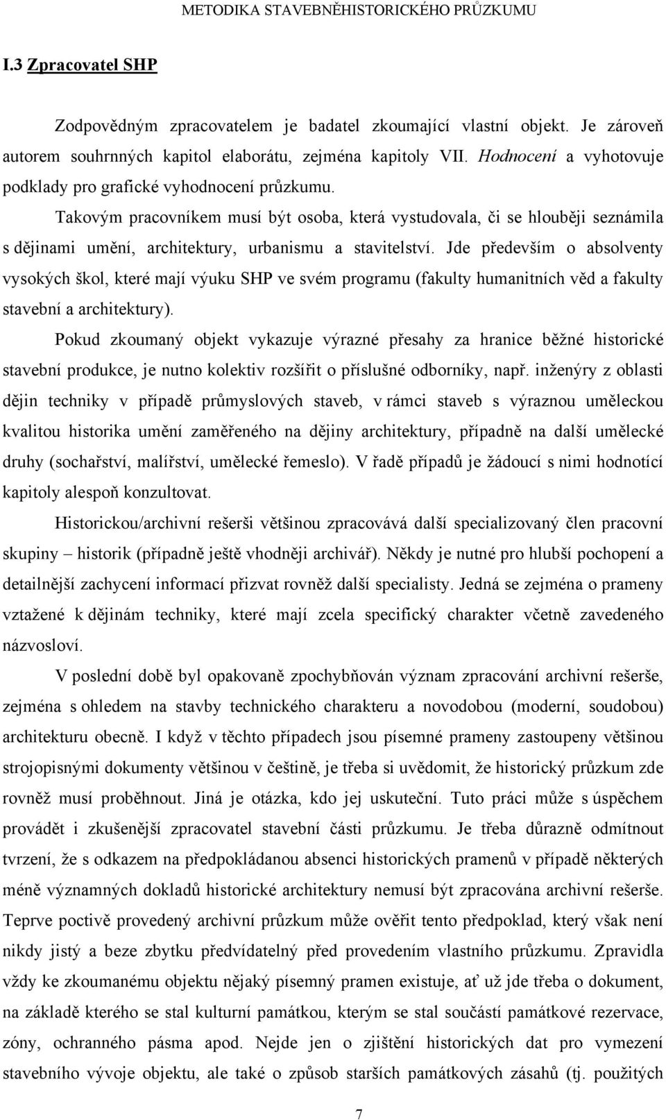 Takovým pracovníkem musí být osoba, která vystudovala, či se hlouběji seznámila s dějinami umění, architektury, urbanismu a stavitelství.