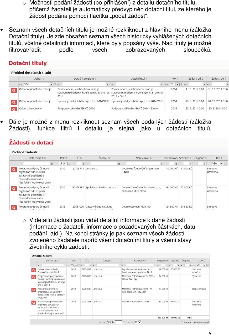 Je zde obsažen seznam všech historicky vyhlášených dotačních titulů, včetně detailních informací, které byly popsány výše. Nad tituly je možné filtrovat/řadit podle všech zobrazovaných sloupečků.