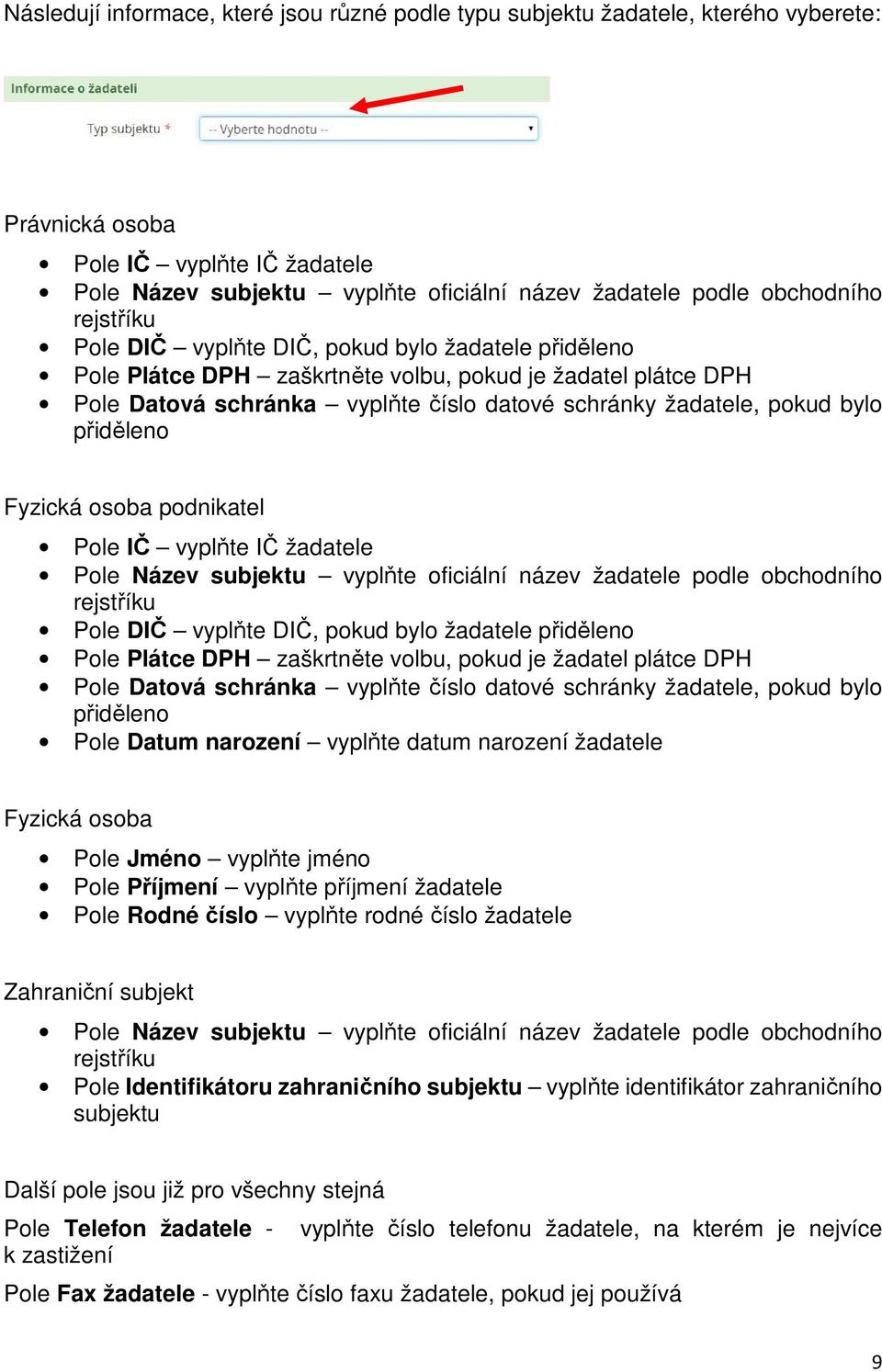 přiděleno Fyzická osoba podnikatel Pole IČ vyplňte IČ žadatele Pole Název subjektu vyplňte oficiální název žadatele podle obchodního  přiděleno Pole Datum narození vyplňte datum narození žadatele