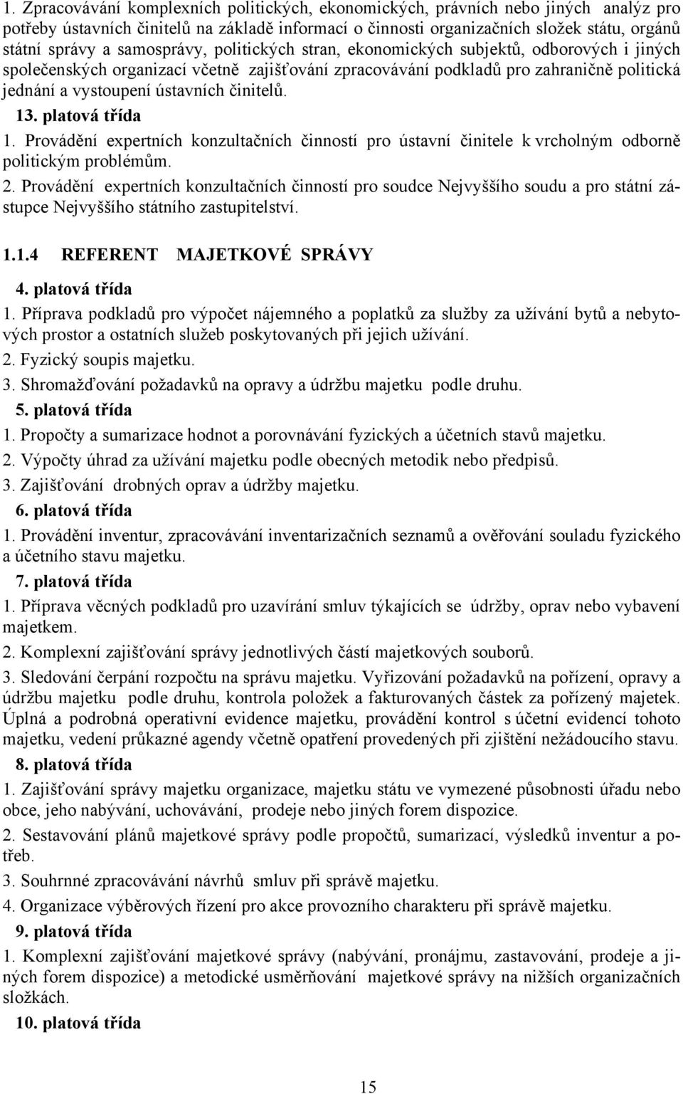 činitelů. 13. platová třída 1. Provádění expertních konzultačních činností pro ústavní činitele k vrcholným odborně politickým problémům. 2.