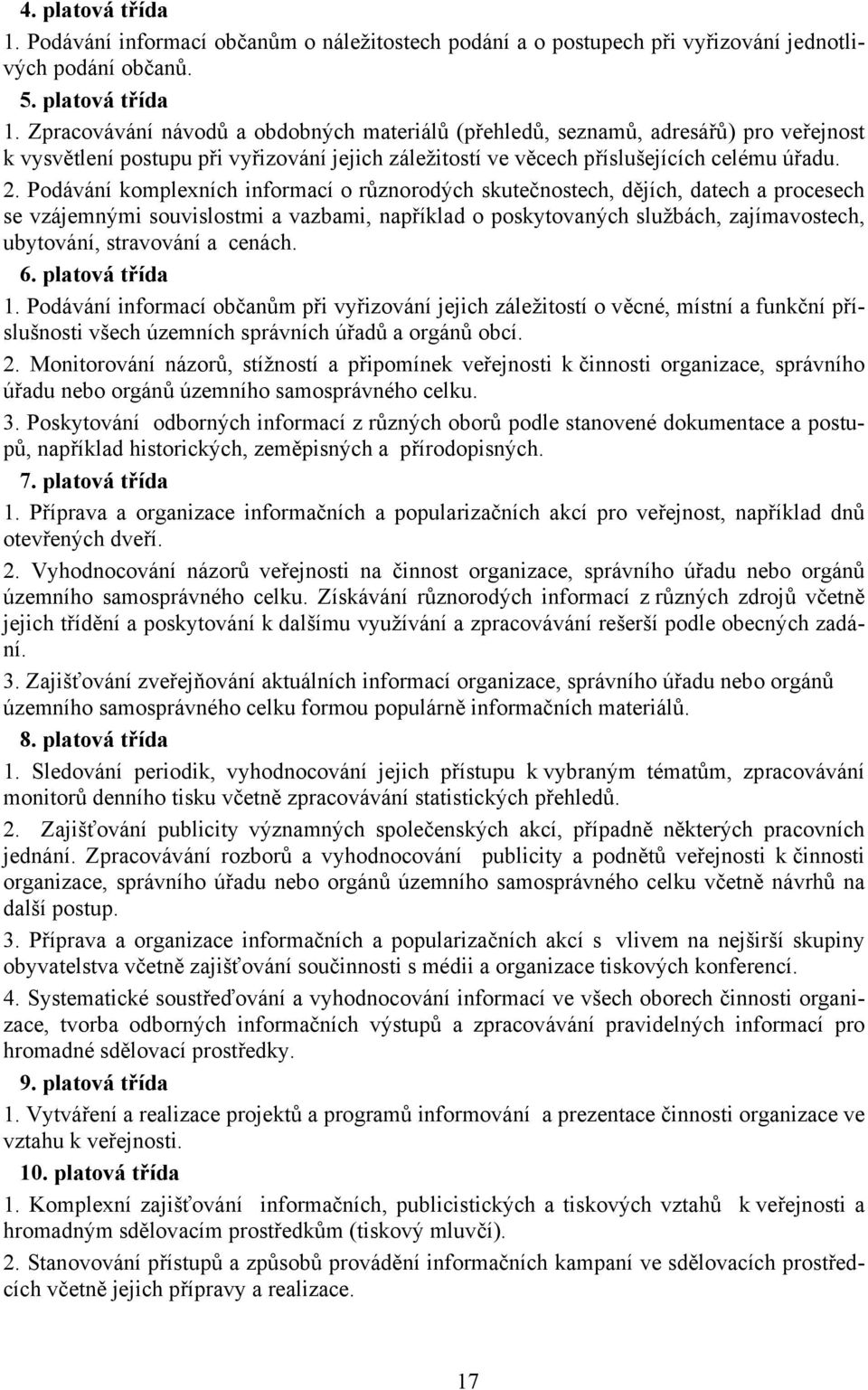 stravování a cenách. 1. Podávání informací občanům při vyřizování jejich záležitostí o věcné, místní a funkční příslušnosti všech územních správních úřadů a orgánů obcí. 2.